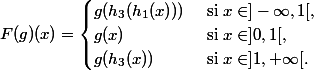 F(g)(x) = \begin{cases} g(h_3(h_1(x))) & \text{ si } x \in ]-\infty,1[, \\ g(x) & \text{ si } x \in ]0,1[, \\ g(h_3(x)) & \text{ si } x \in ]1, +\infty[. \end{cases}